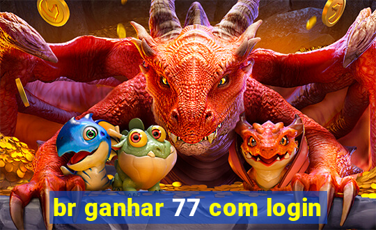 br ganhar 77 com login